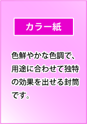 カラー紙｜色鮮やかな色調で、用途に合わせて独特の効果を出せる封筒です。