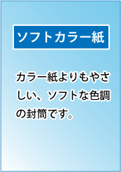 ソフトカラー紙｜カラー紙よりもやさしい、ソフトな色調の封筒です。